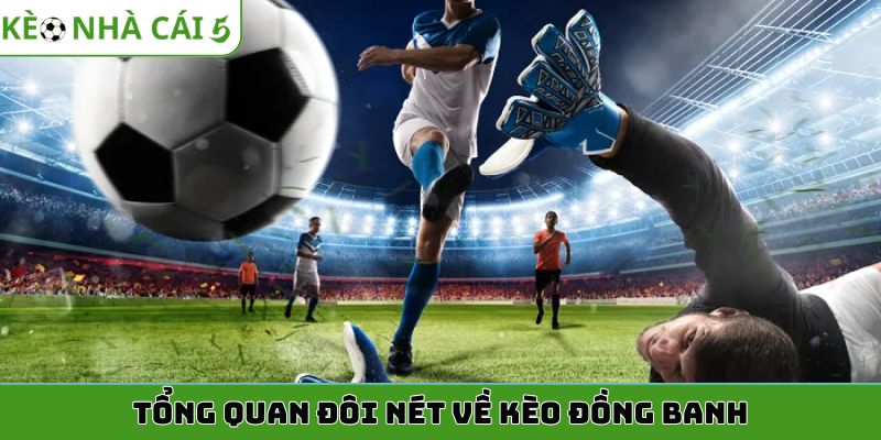 Tổng quan đôi nét về kèo đồng banh