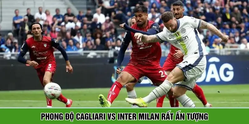 Phong độ Cagliari vs Inter Milan rất ấn tượng