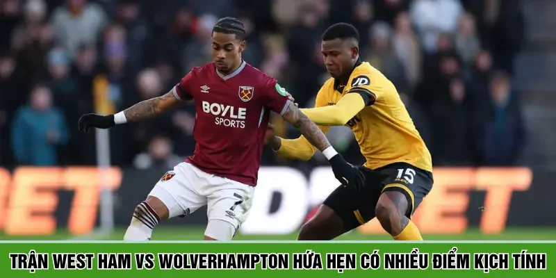 Dự đoán tổng quan trận cầu West Ham vs Wolverhampton