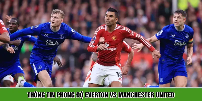Thông tin phong độ Everton vs Manchester United