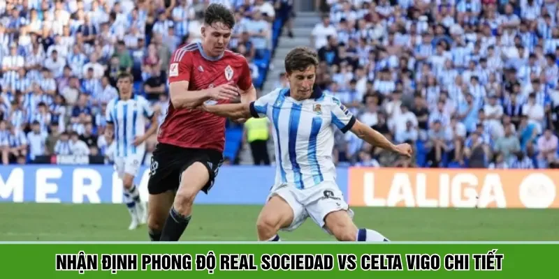 Nhận định phong độ Real Sociedad vs Celta Vigo chi tiết