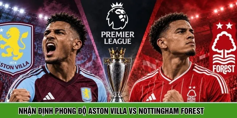 Nhận định phong độ Aston Villa vs Nottingham Forest