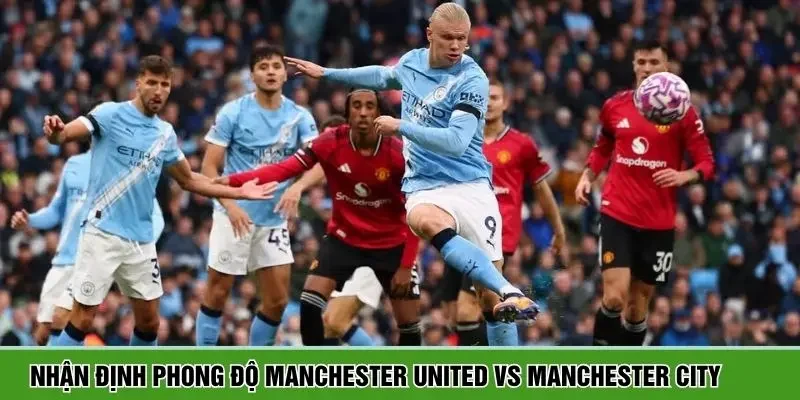 Thông tin phong độ Manchester United vs Manchester City