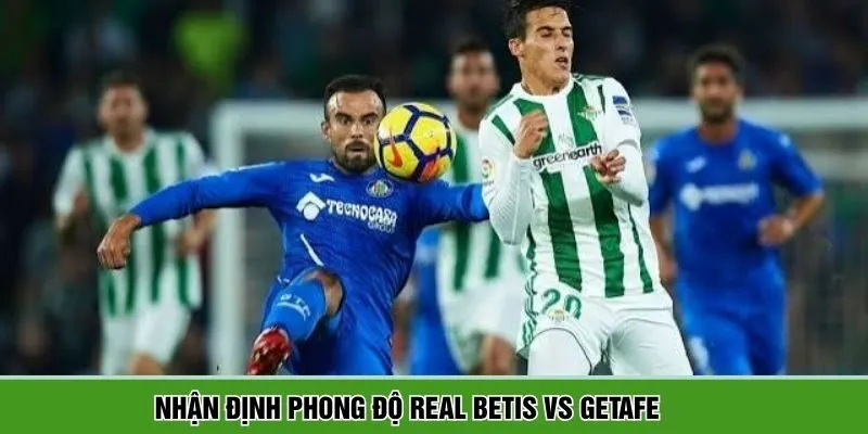 Thông tin phong độ Real Betis vs Getafe