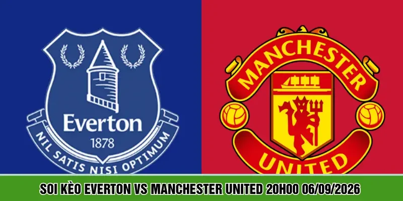 Soi kèo Everton vs Manchester United